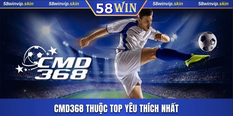 CMD368 thuộc top yêu thích tại thể thao 58WIN